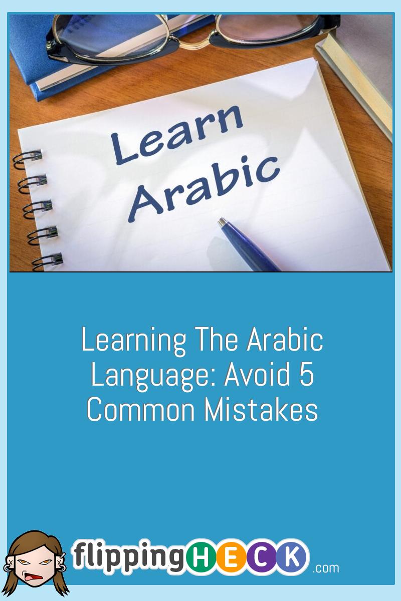 Learning the Arabic Language: Avoid 5 Common Mistakes