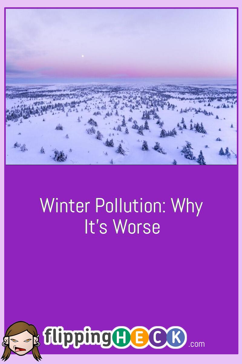 Winter Pollution: Why It’s Worse