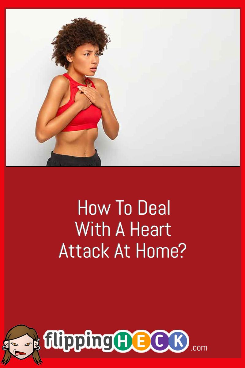 How To Deal With A Heart Attack At Home?