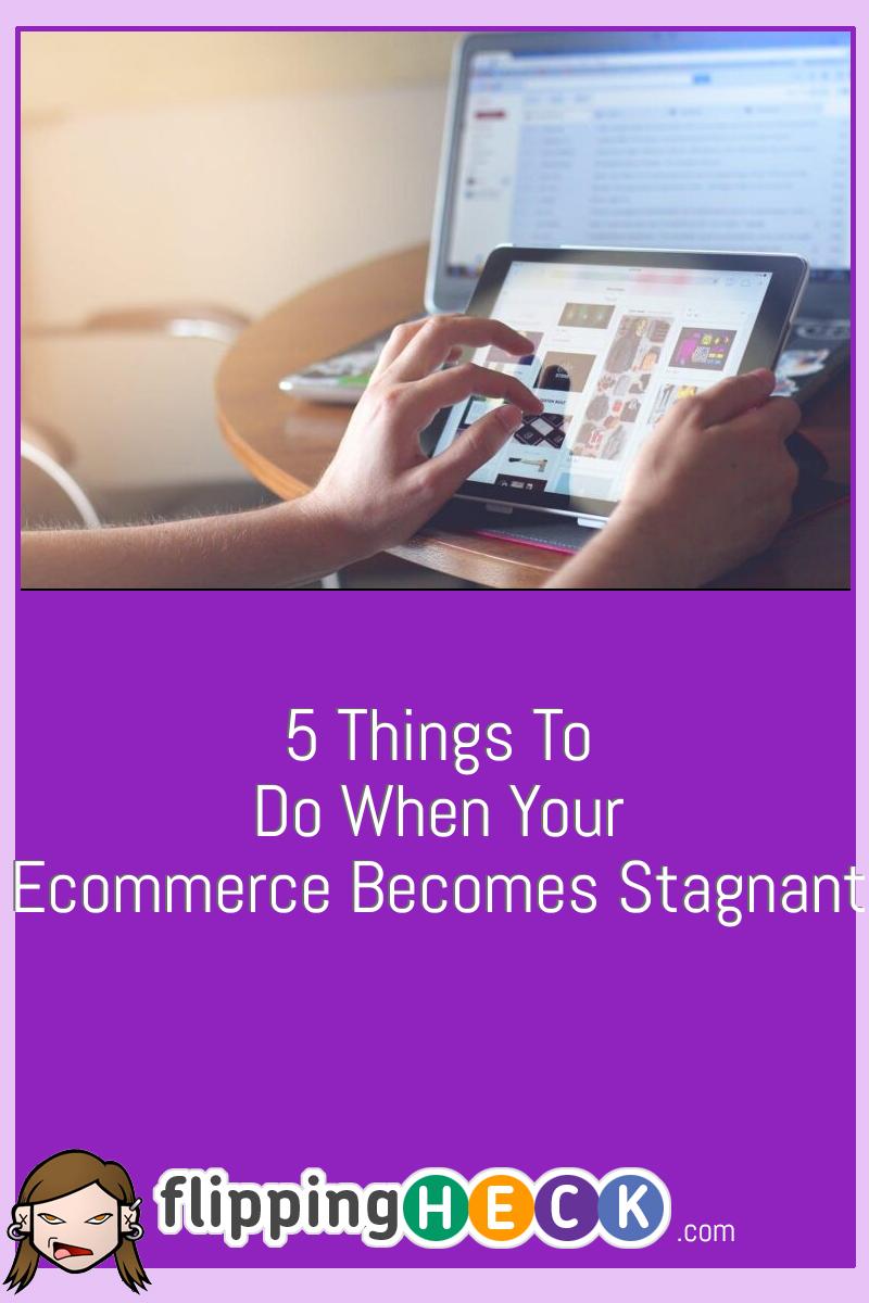5 Things to Do When Your Ecommerce Becomes Stagnant