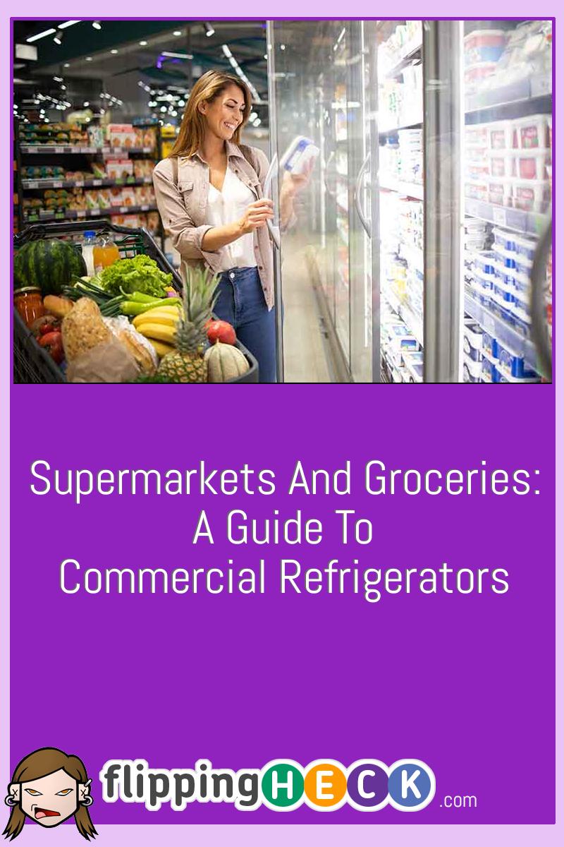 Supermarkets And Groceries: A Guide To Commercial Refrigerators