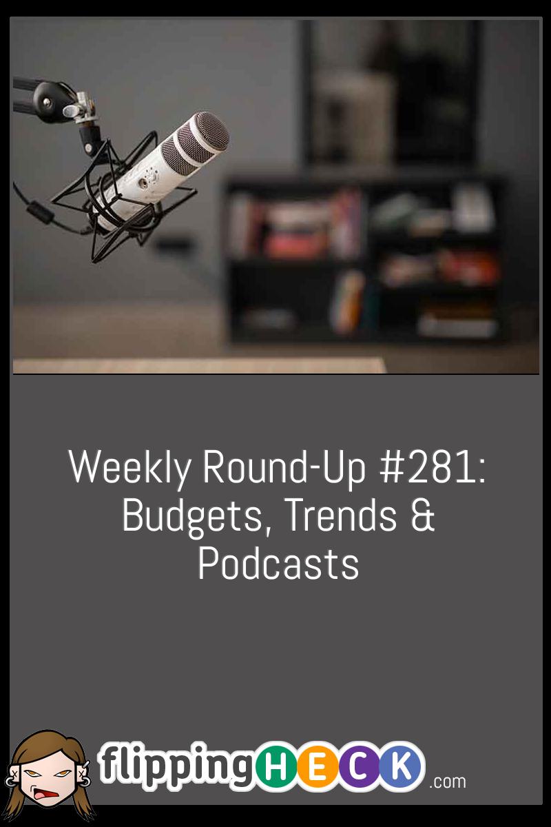 Weekly Round-Up #281: Budgets, Trends & Podcasts