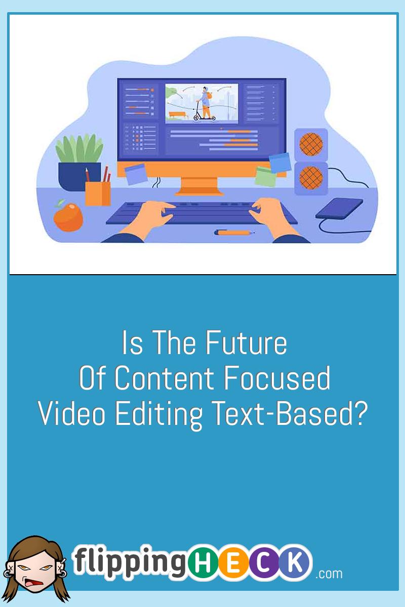 Is The Future Of Content Focused Video Editing Text-Based?