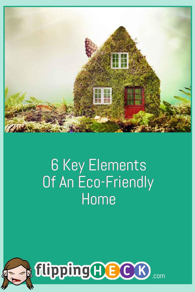 6 Key Elements Of An Eco-Friendly Home