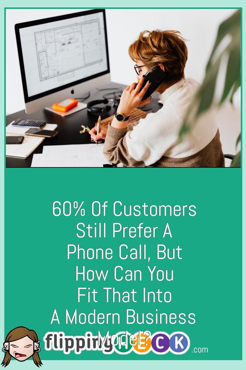 60% Of Customers Still Prefer A Phone Call, But How Can You Fit That Into A Modern Business Model?