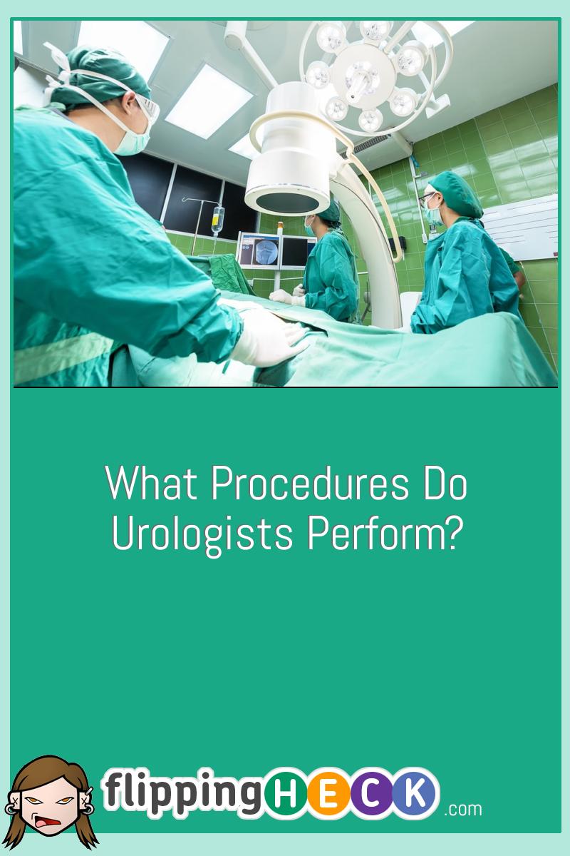 What Procedures Do Urologists Perform?