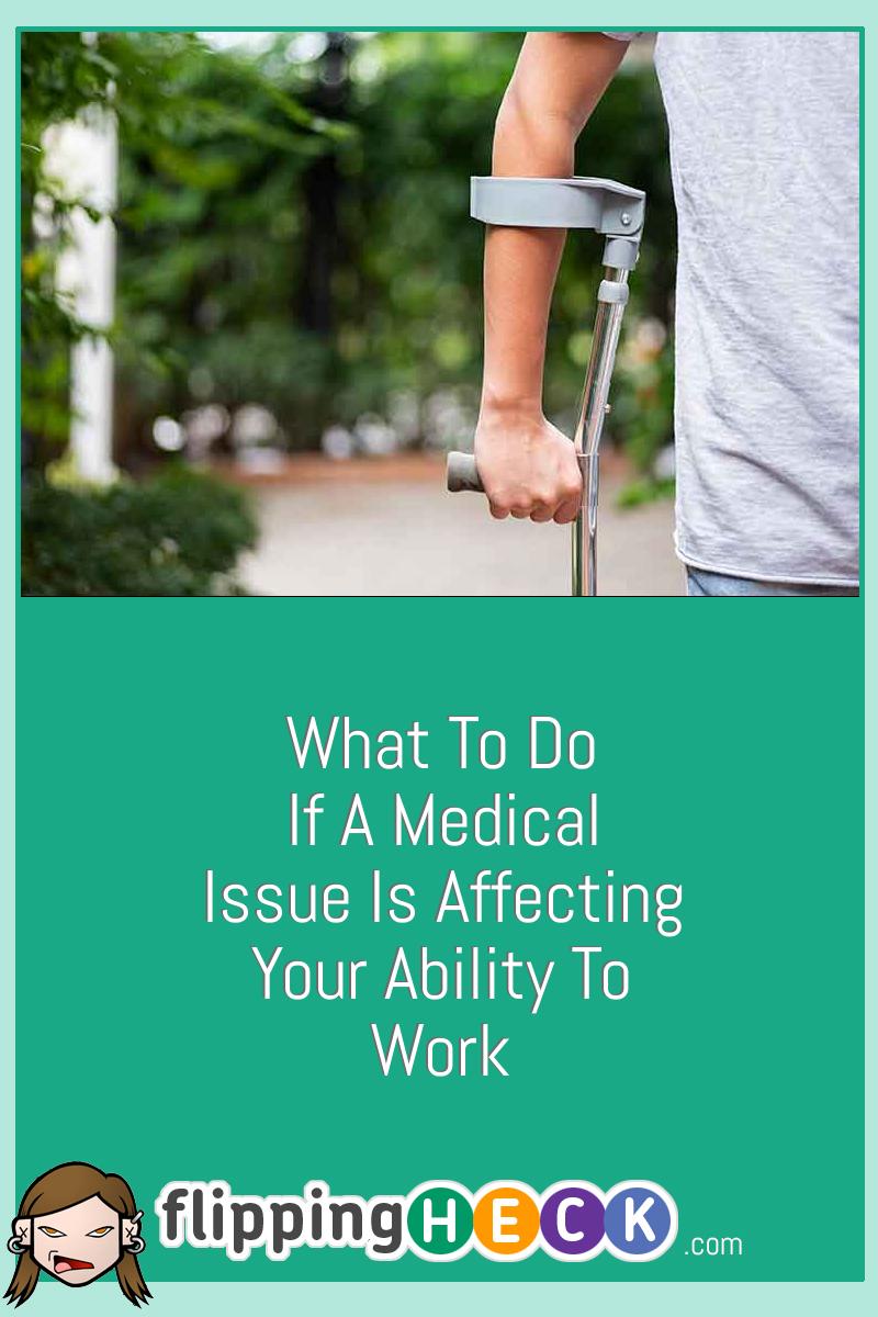 What to Do if a Medical Issue is Affecting Your Ability to Work