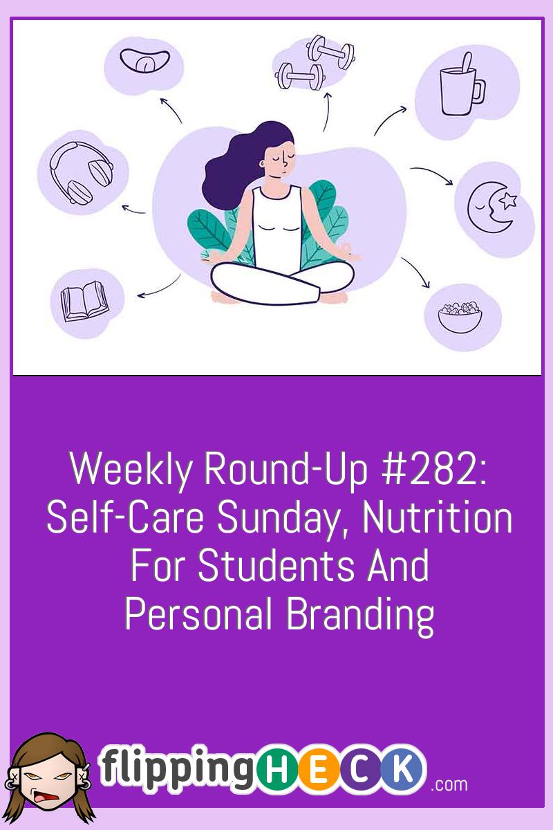 Weekly Round-Up #282: Self-Care Sunday, Nutrition For Students and Personal Branding