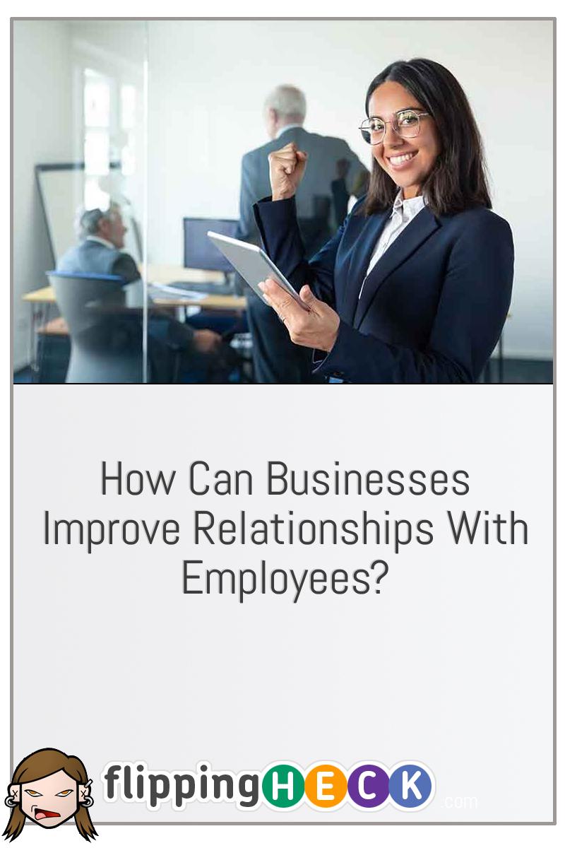 How Can Businesses Improve Relationships With Employees?
