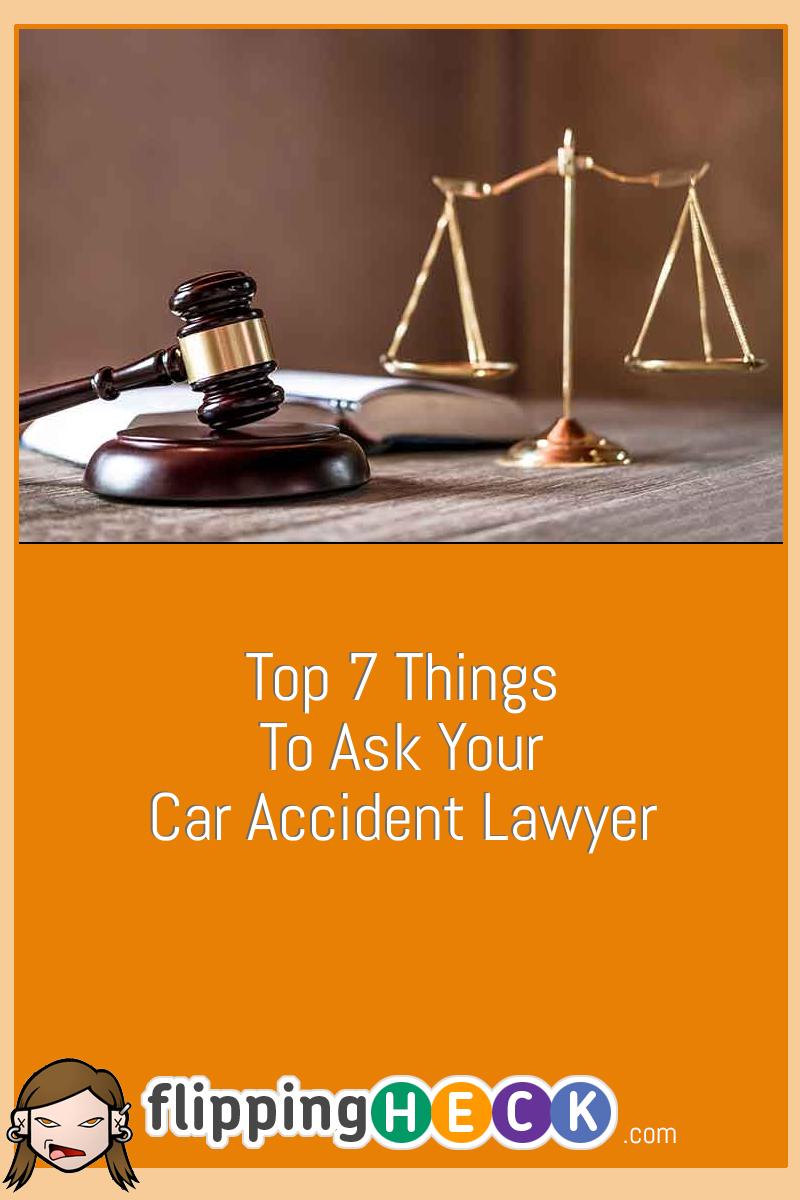 Top 7 Things To Ask Your Car Accident Lawyer