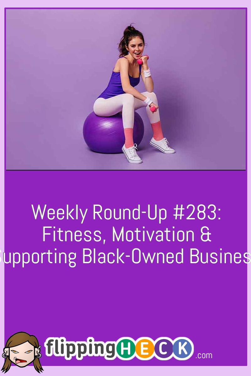 Weekly Round-Up #283: Fitness, Motivation & Supporting Black-Owned Business