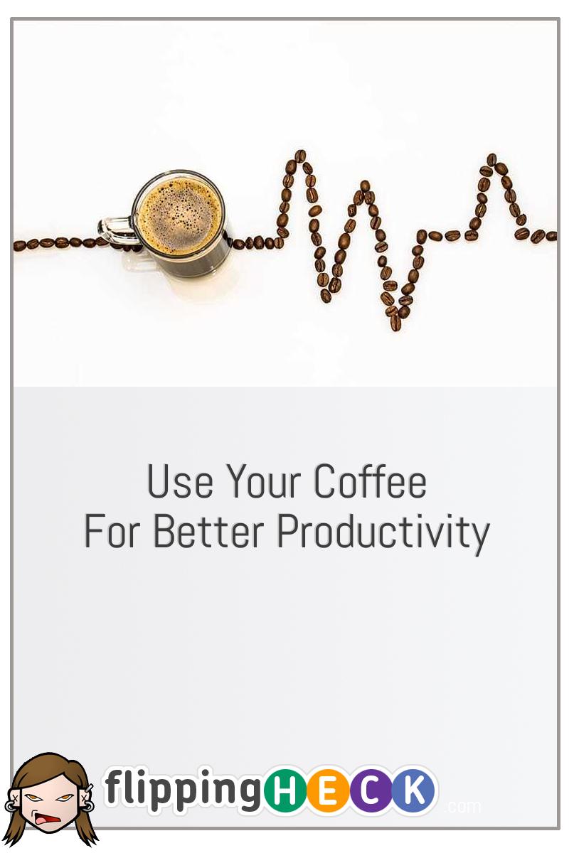 Use Your Coffee For Better Productivity