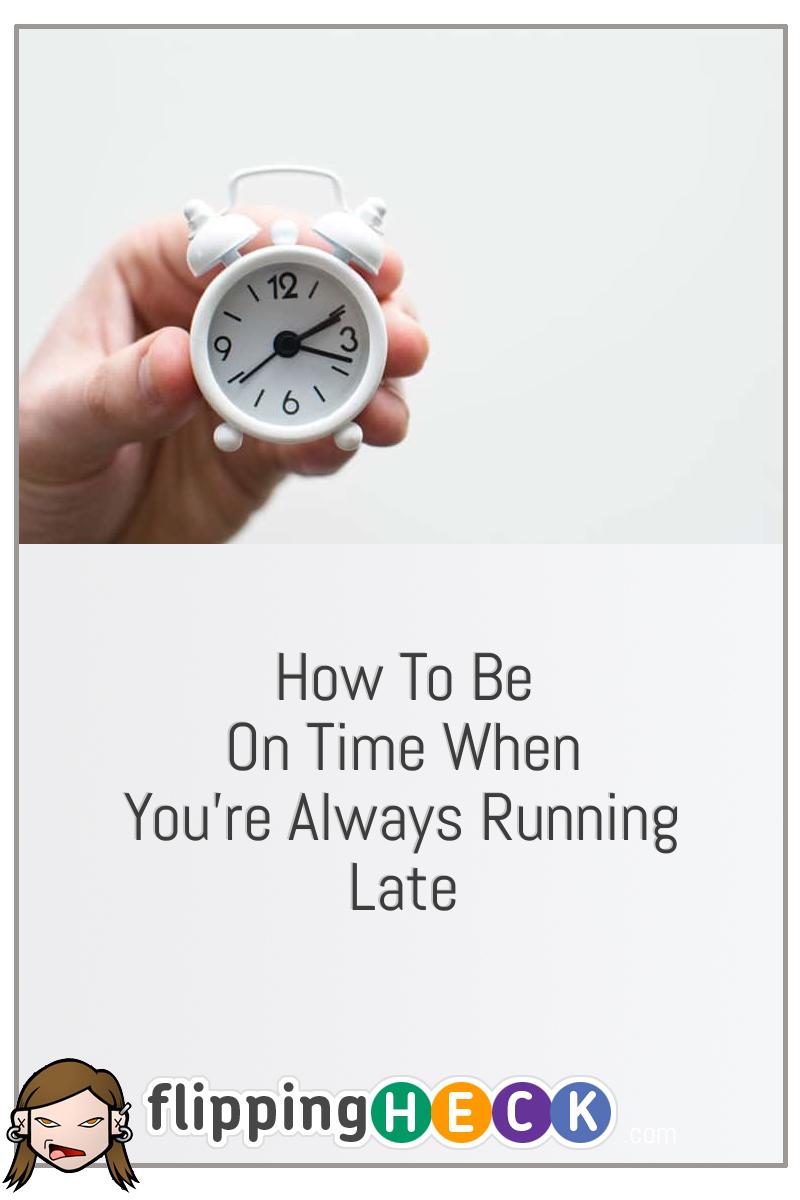 How To Be On Time When You’re Always Running Late