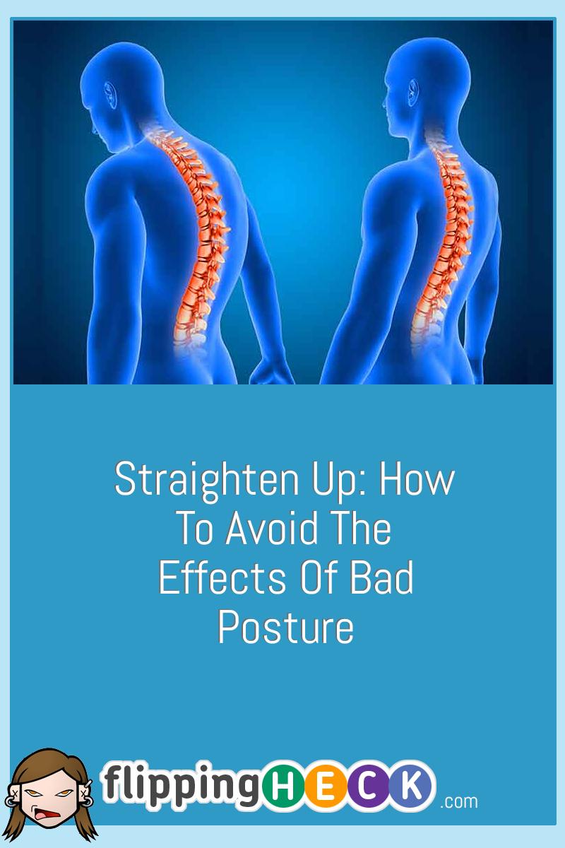 Straighten Up: How To Avoid The Effects Of Bad Posture