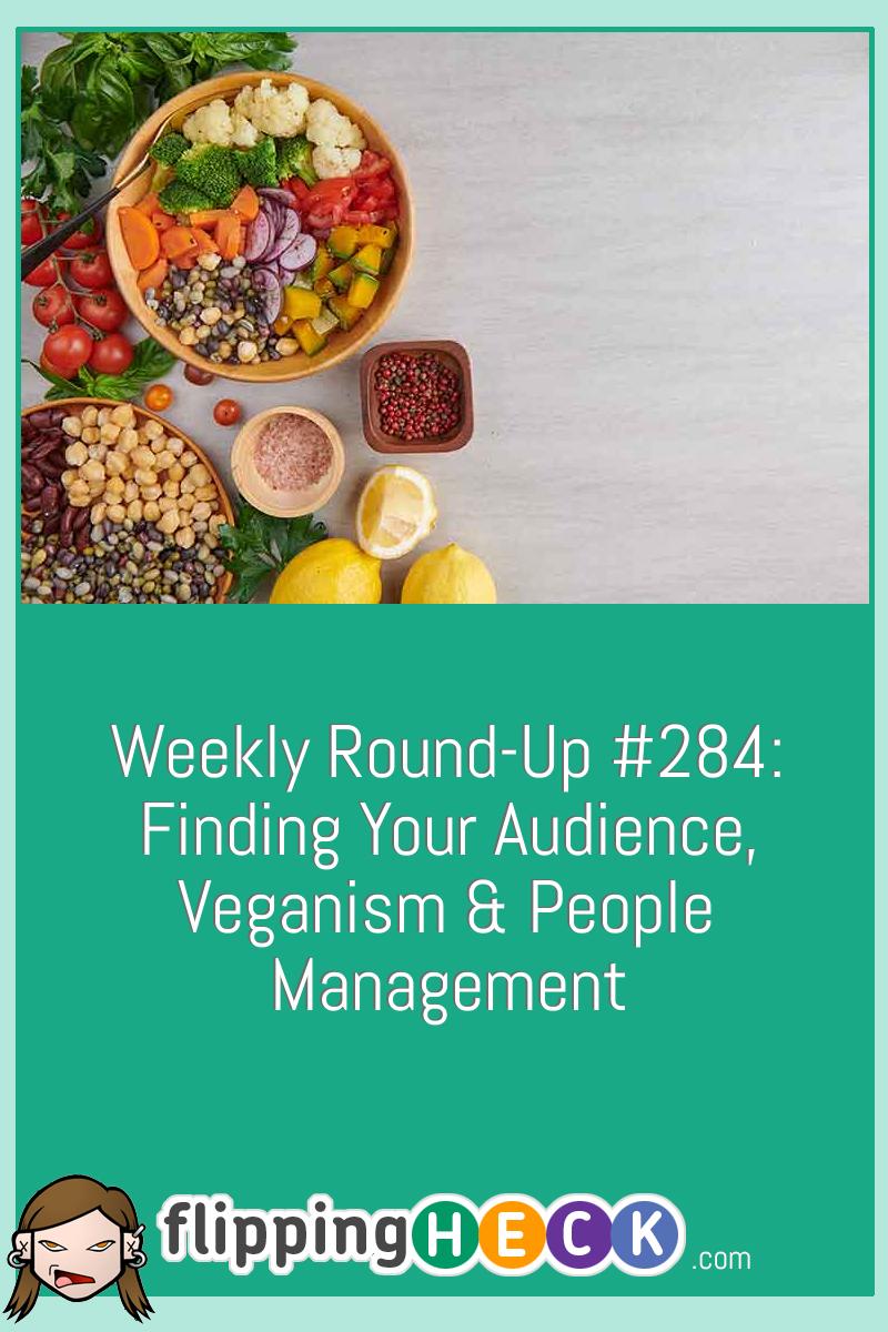 Weekly Round-Up #284: Finding Your Audience, Veganism & People Management