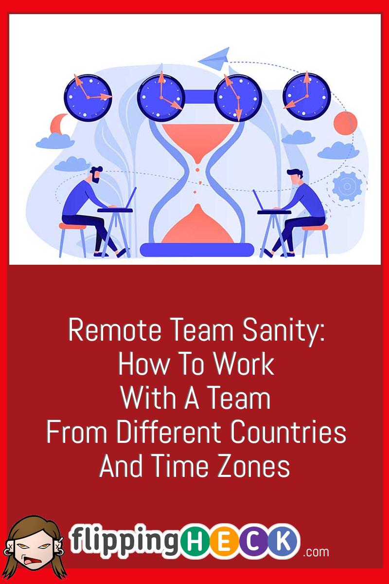 Remote Team Sanity: How To Work With A Team From Different Countries And Time Zones
