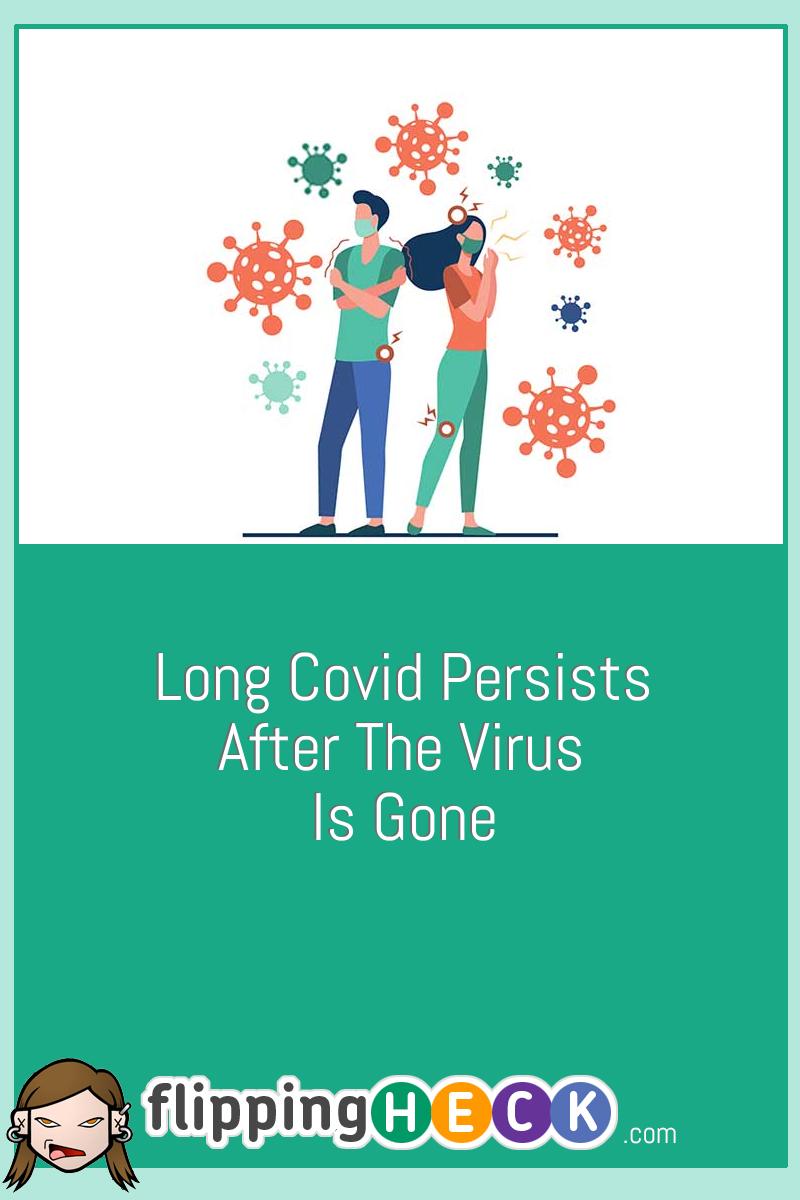 Long Covid Persists After The Virus Is Gone