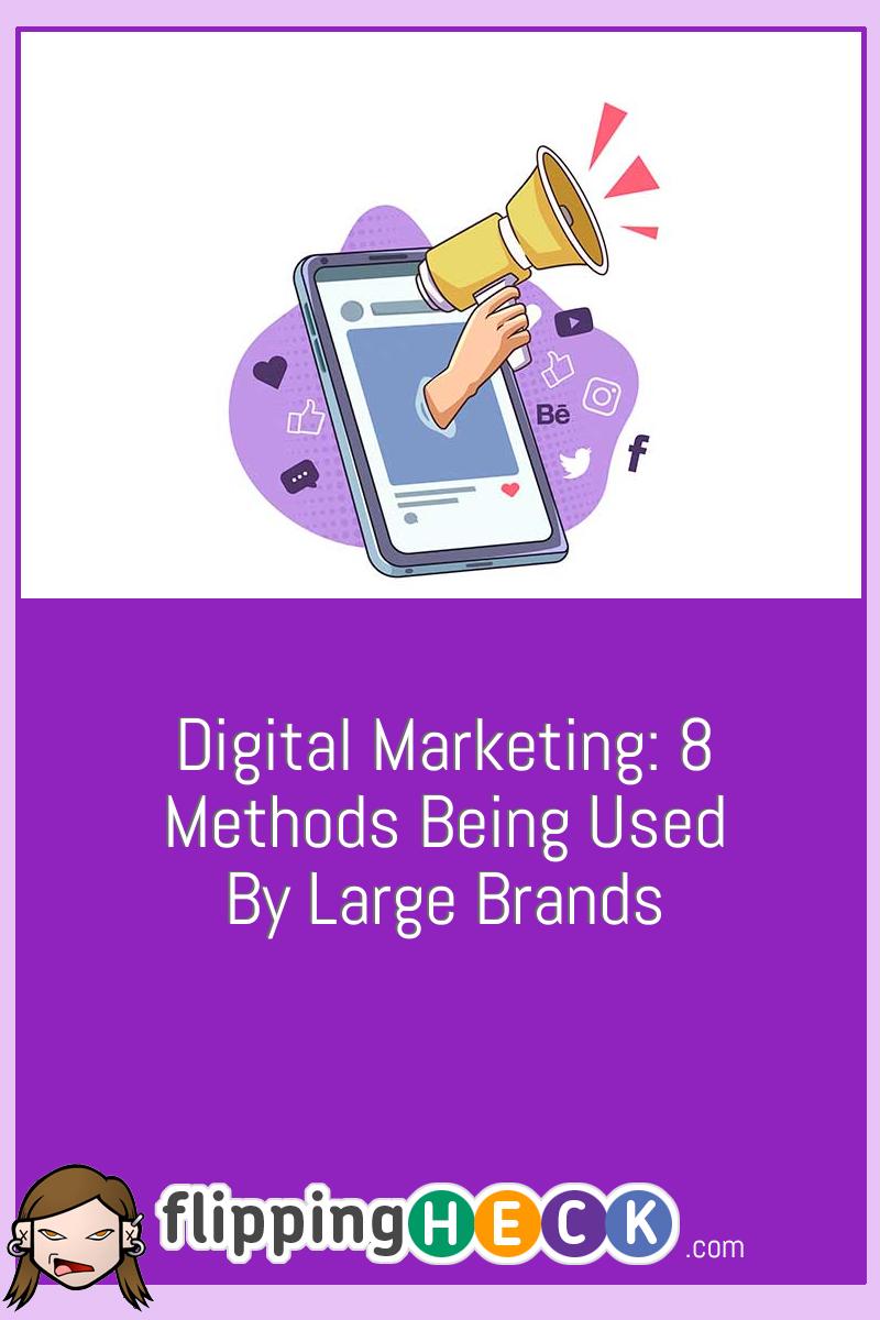Digital Marketing: 8 Methods Being Used By Large Brands