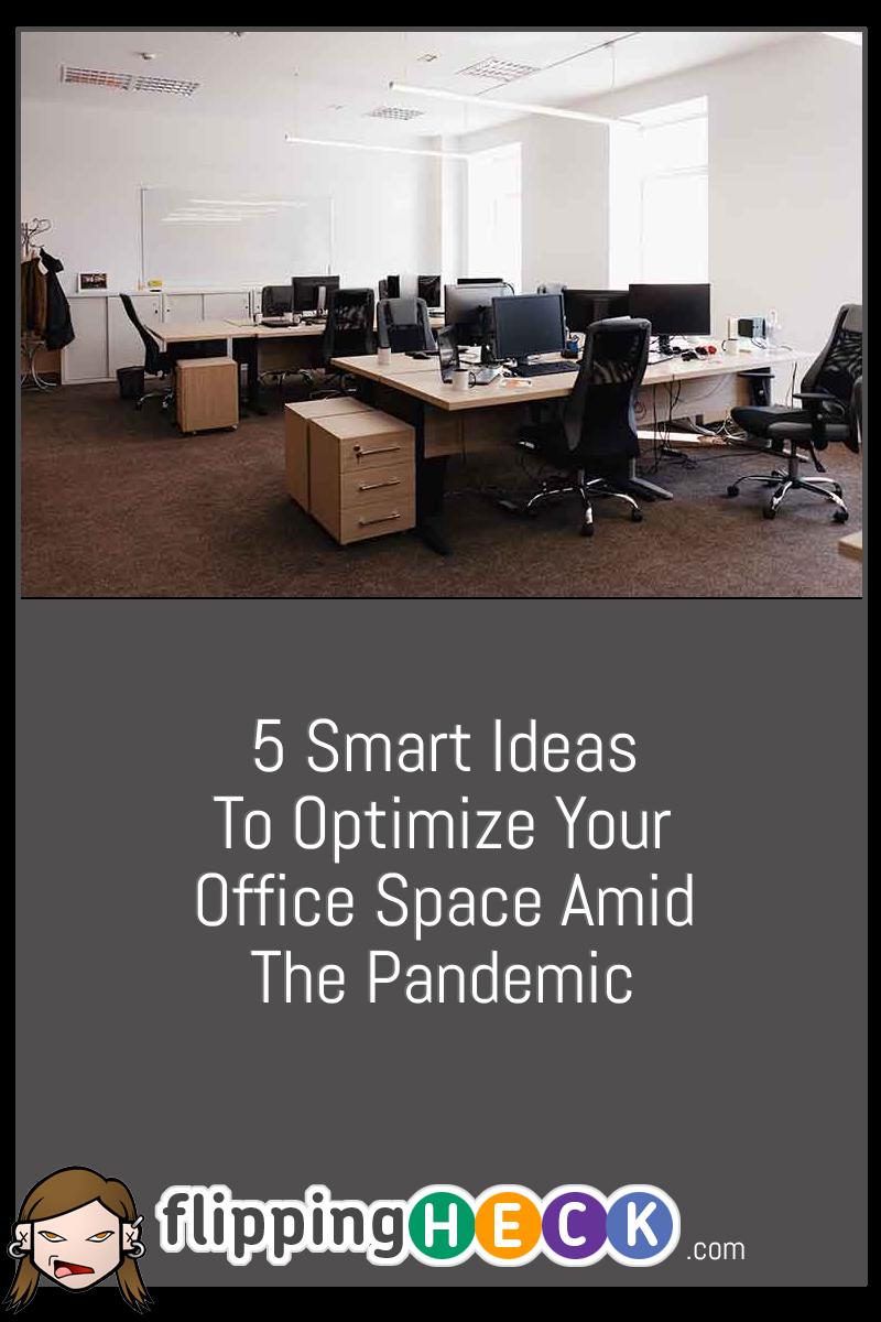 5 Smart Ideas To Optimize Your Office Space Amid The Pandemic