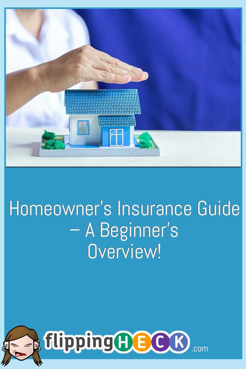 Homeowner’s Insurance Guide – A Beginner’s Overview!