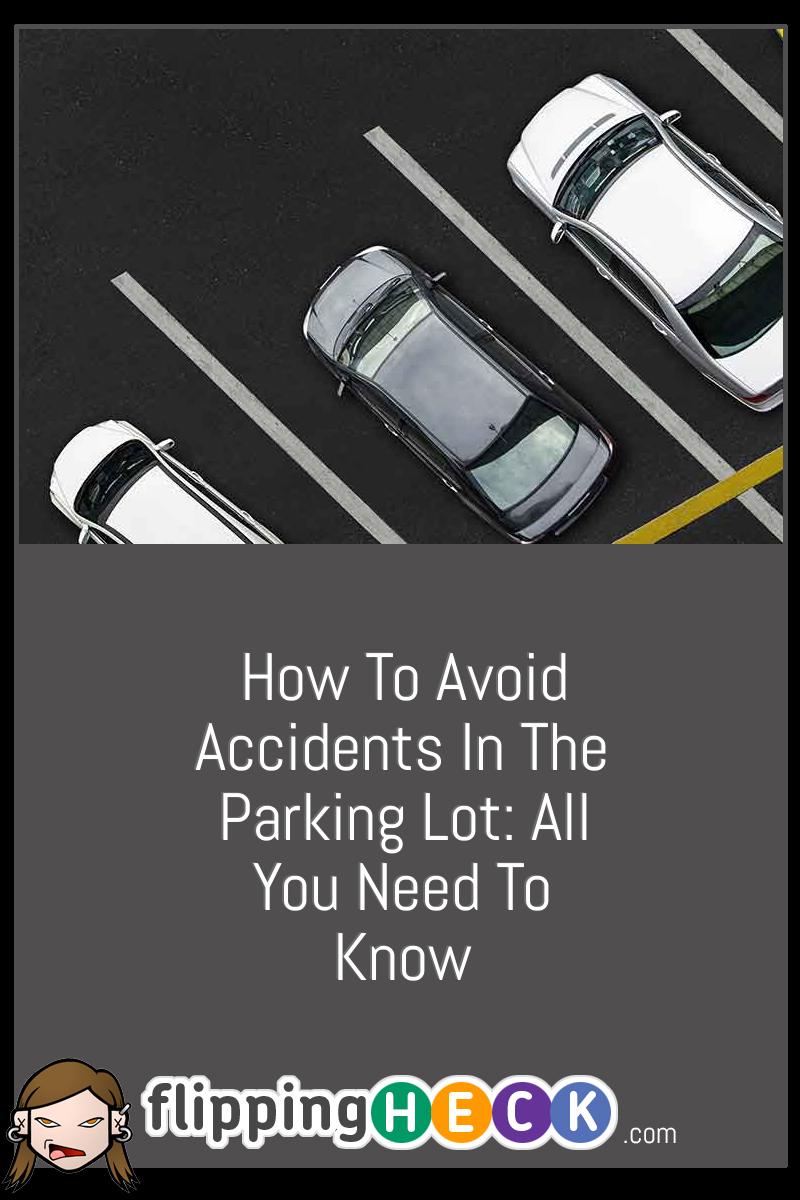 How To Avoid Accidents In The Parking Lot: All You Need To Know