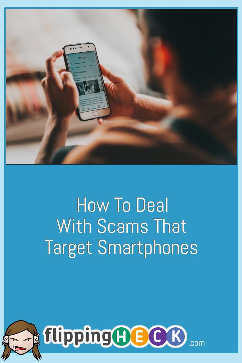 How To Deal With Scams That Target Smartphones