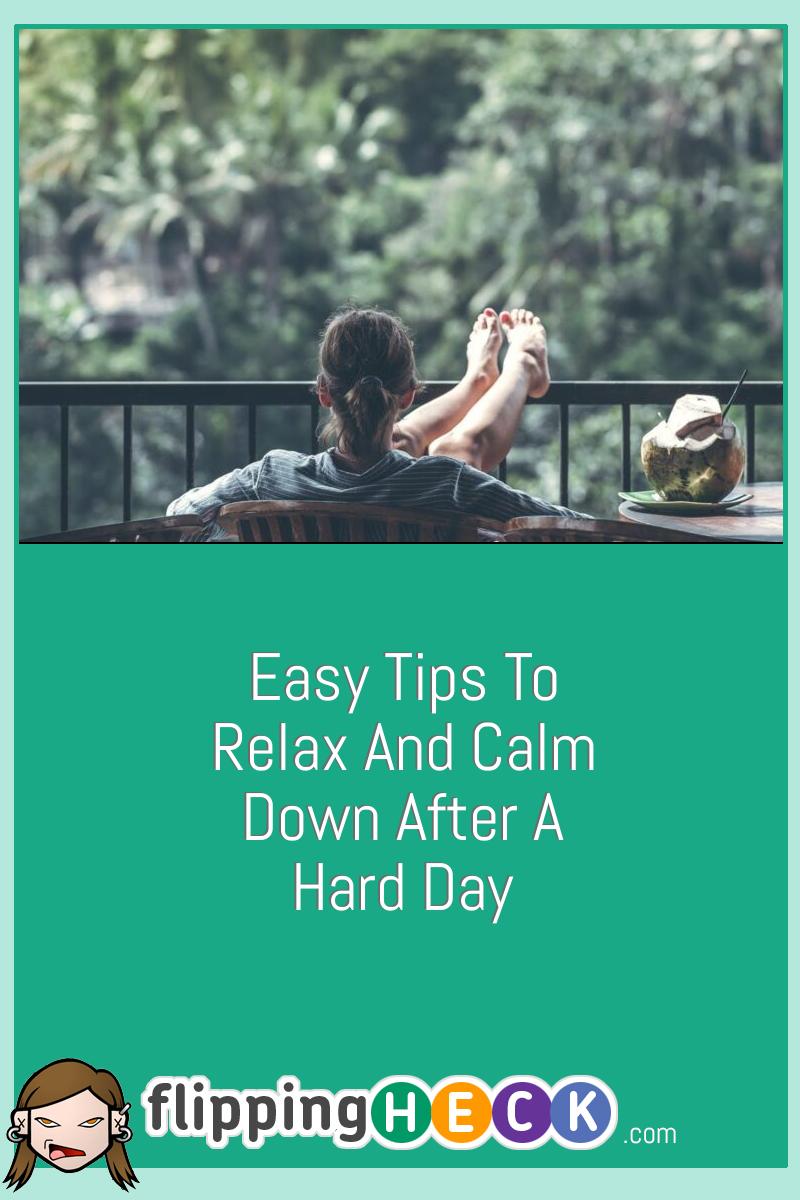 Easy Tips To Relax And Calm Down After A Hard Day