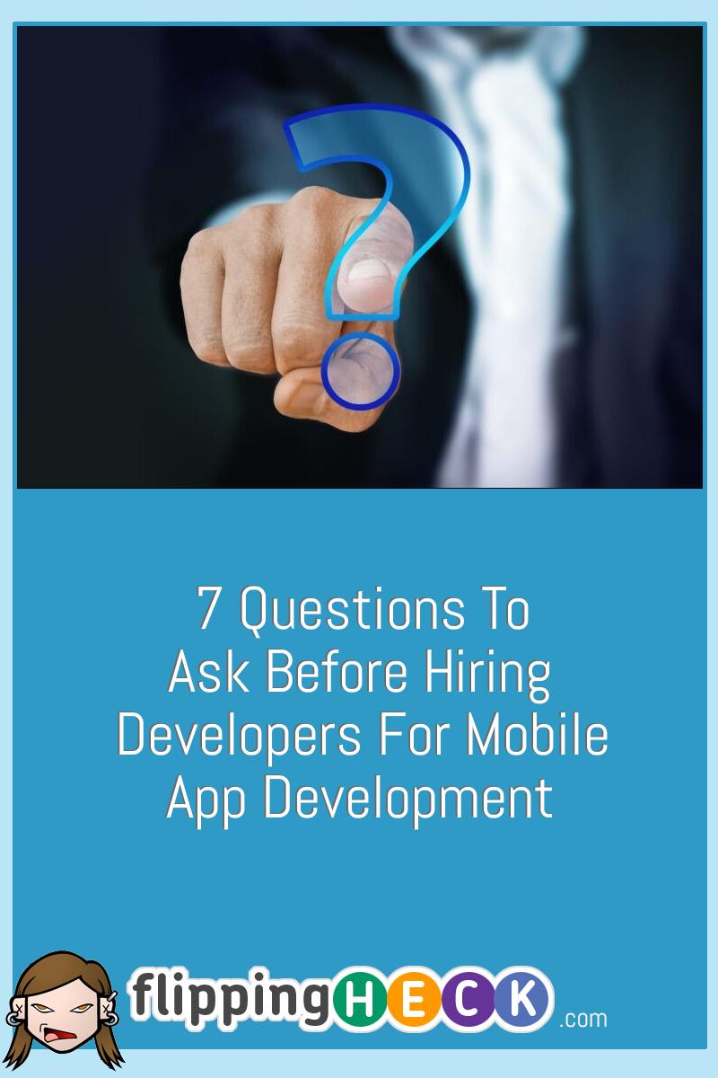 7 Questions To Ask Before Hiring Developers For Mobile App Development