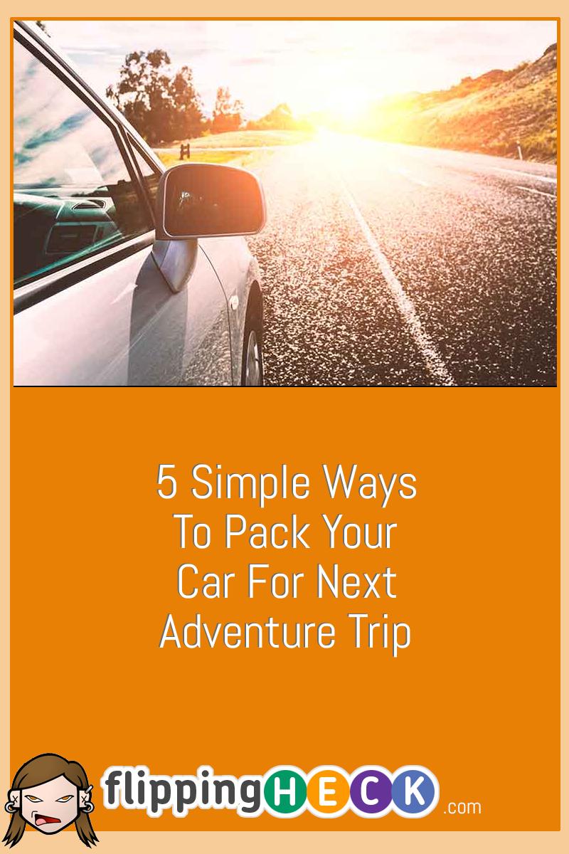 5 Simple Ways To Pack Your Car For Next Adventure Trip