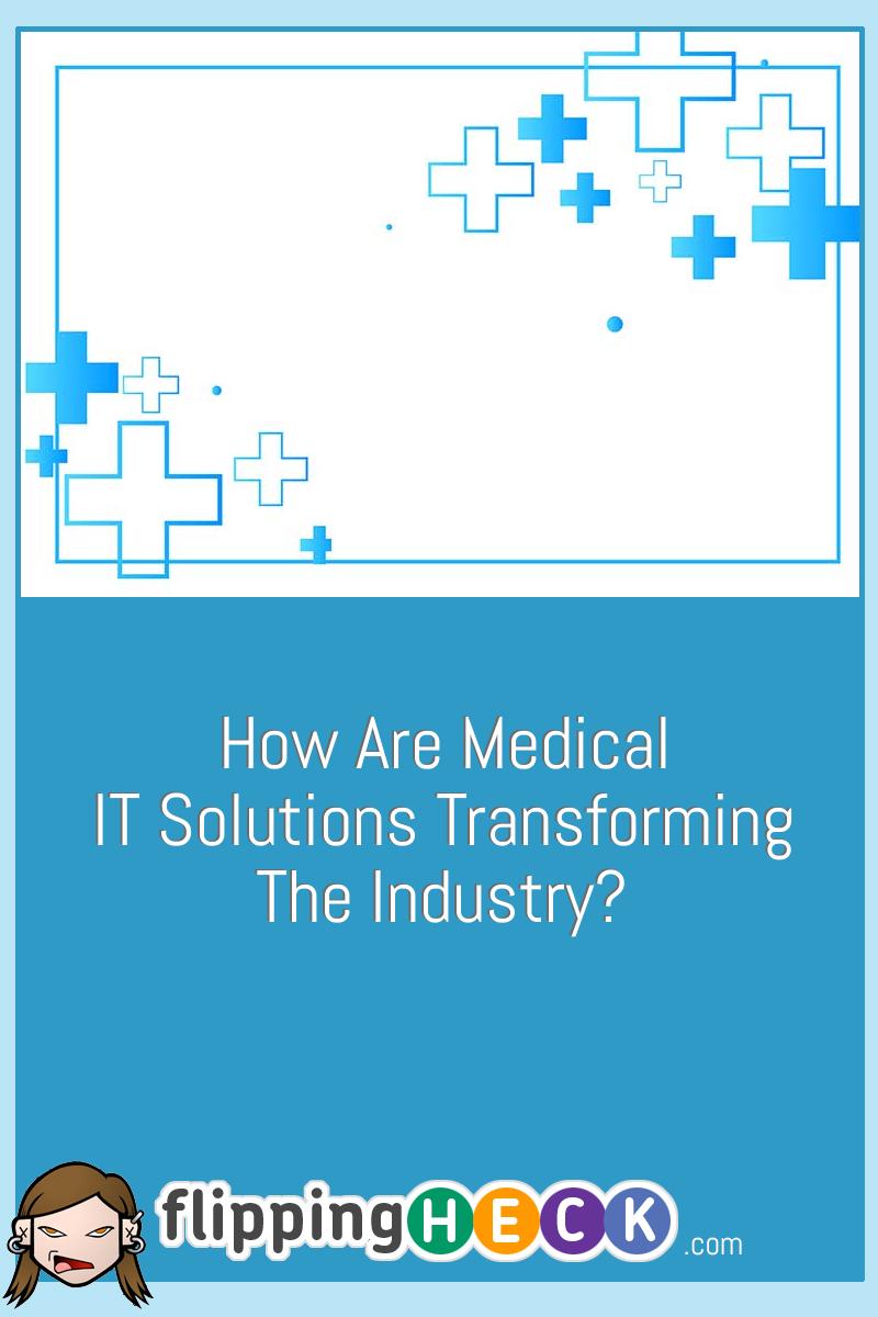 How Are Medical IT Solutions Transforming The Industry?