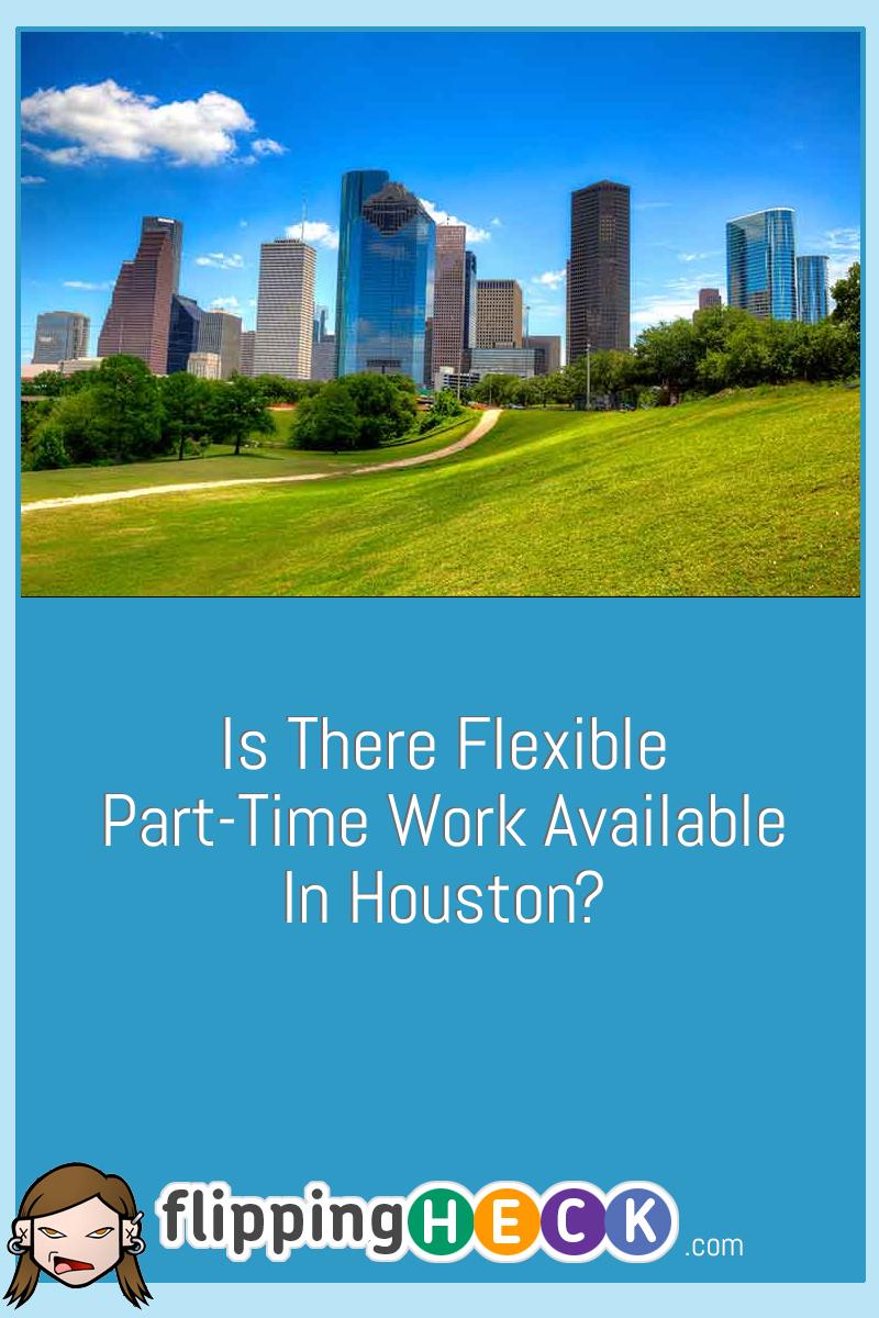 Is There Flexible Part-Time Work Available In Houston?