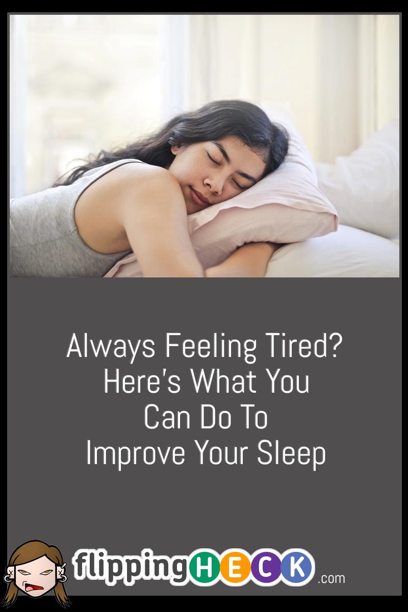 Always Feeling Tired? Here’s What You Can Do To Improve Your Sleep