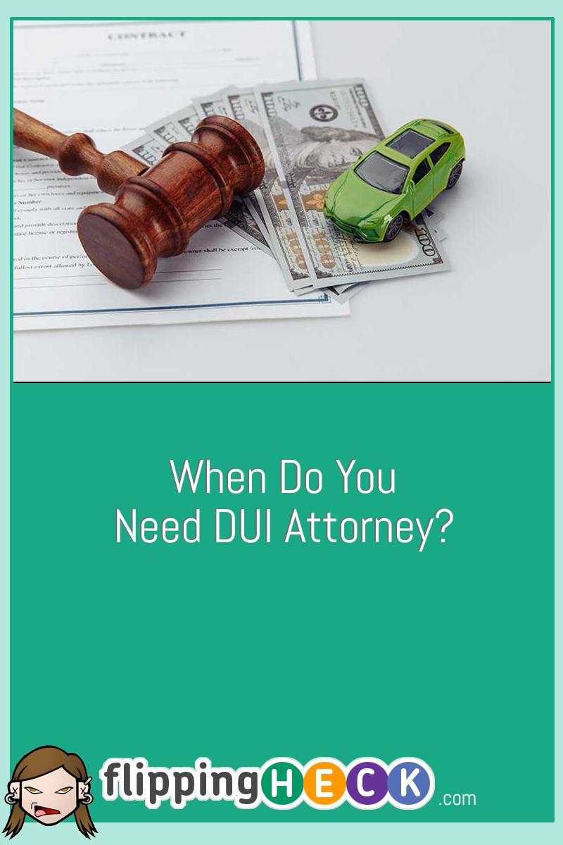 When Do You Need DUI Attorney?