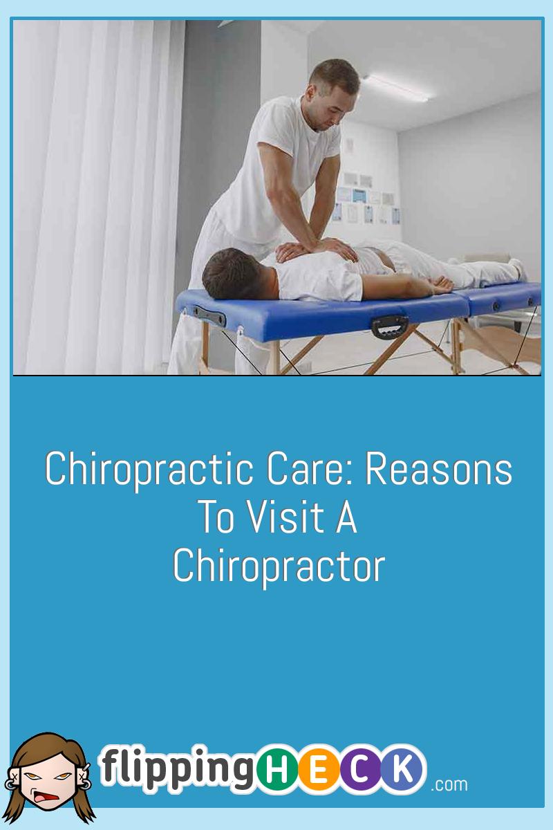 Chiropractic Care: Reasons To Visit A Chiropractor