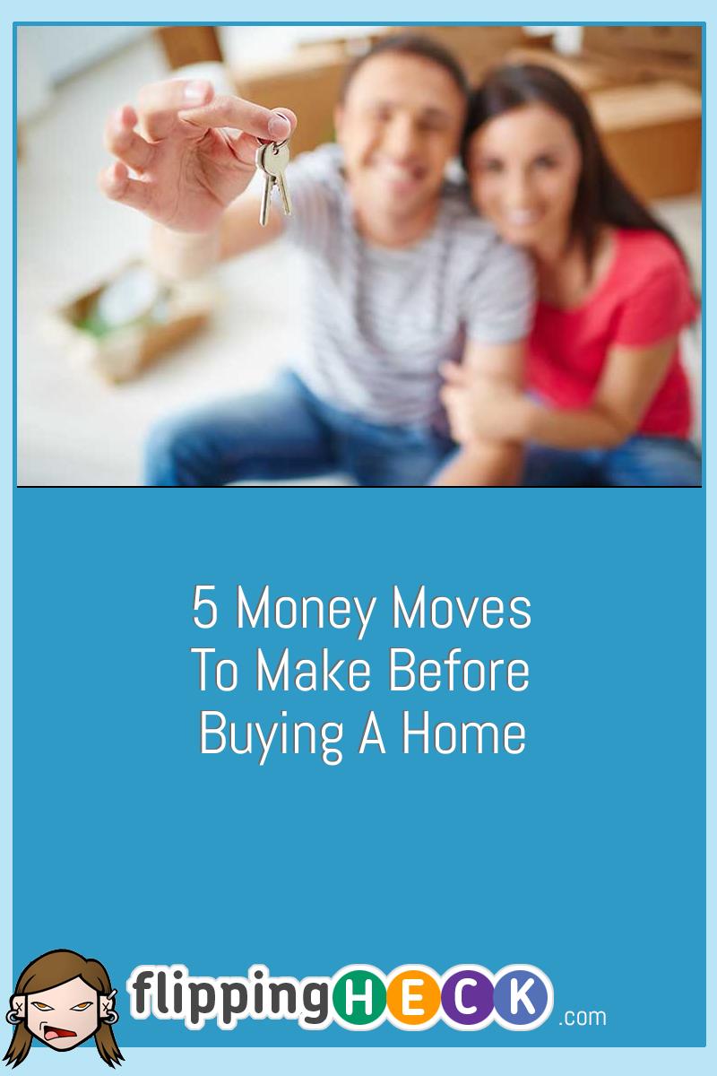 5 Money Moves To Make Before Buying A Home