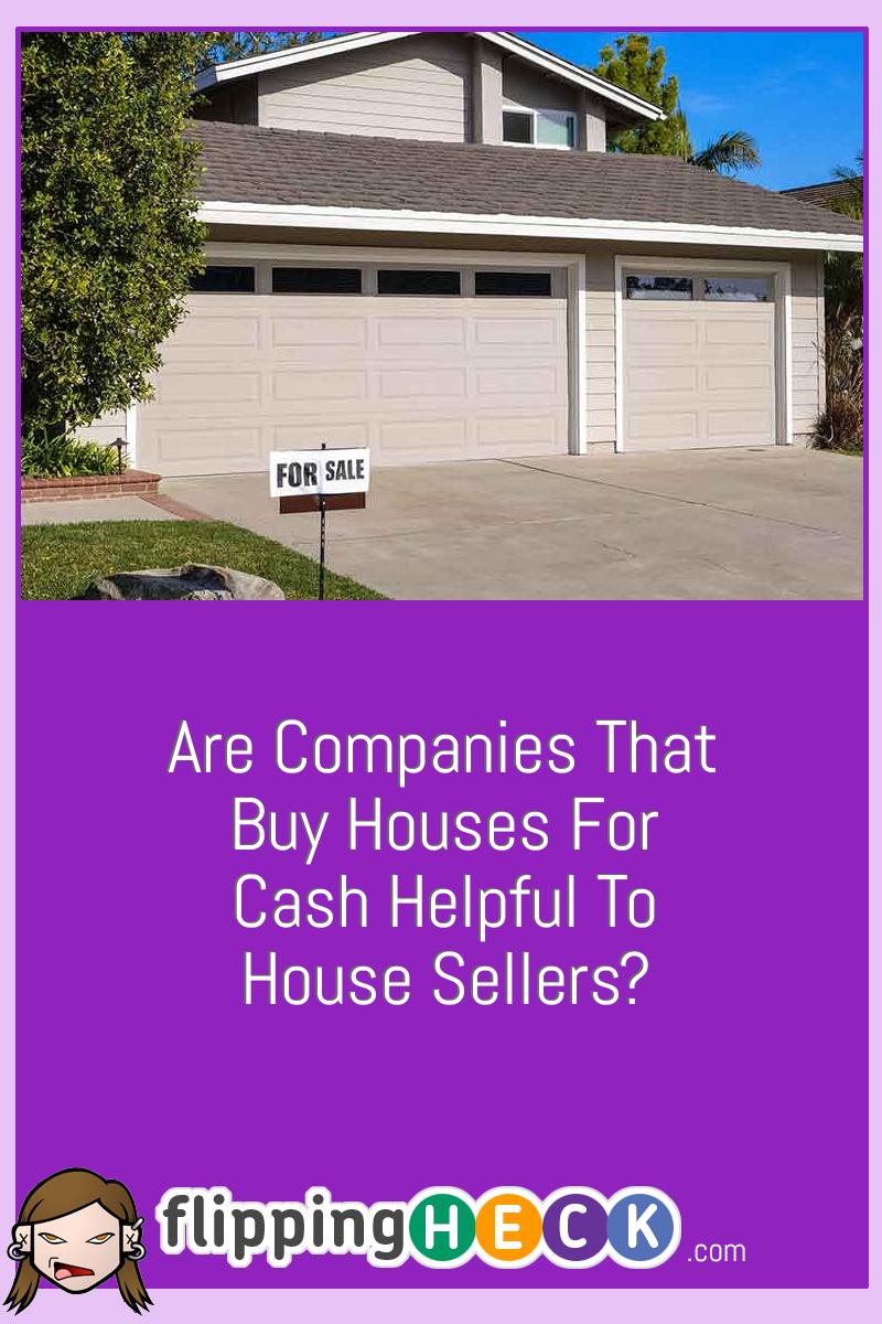 Are Companies That Buy Houses For Cash Helpful To House Sellers?