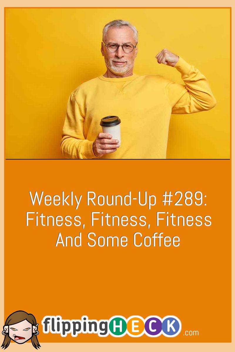 Weekly Round-Up #289: Fitness, Fitness, Fitness And Some Coffee