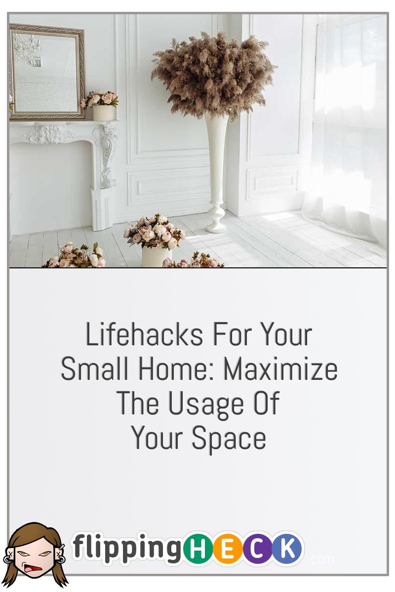 Lifehacks For Your Small Home: Maximize The Usage Of Your Space