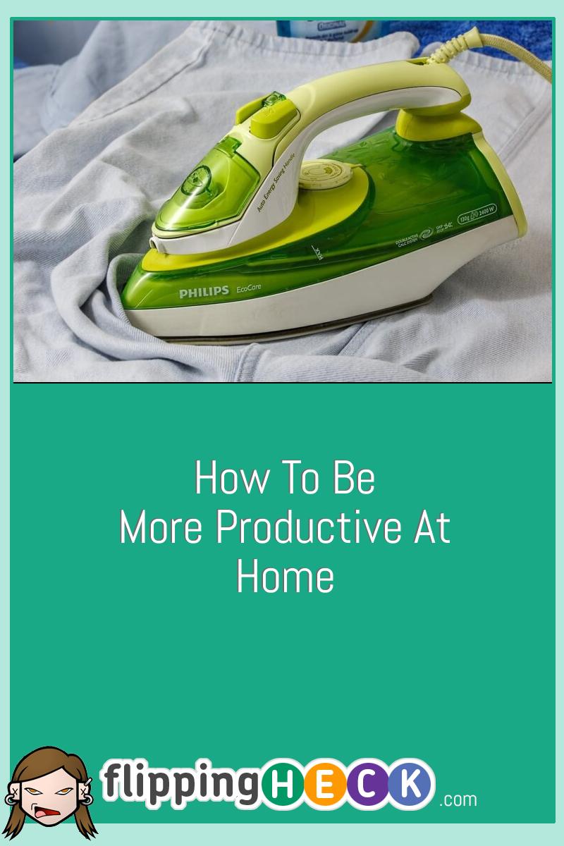 How To Be More Productive At Home