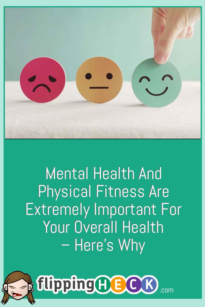 Mental Health and Physical Fitness Are Extremely Important for Your Overall Health – Here’s Why