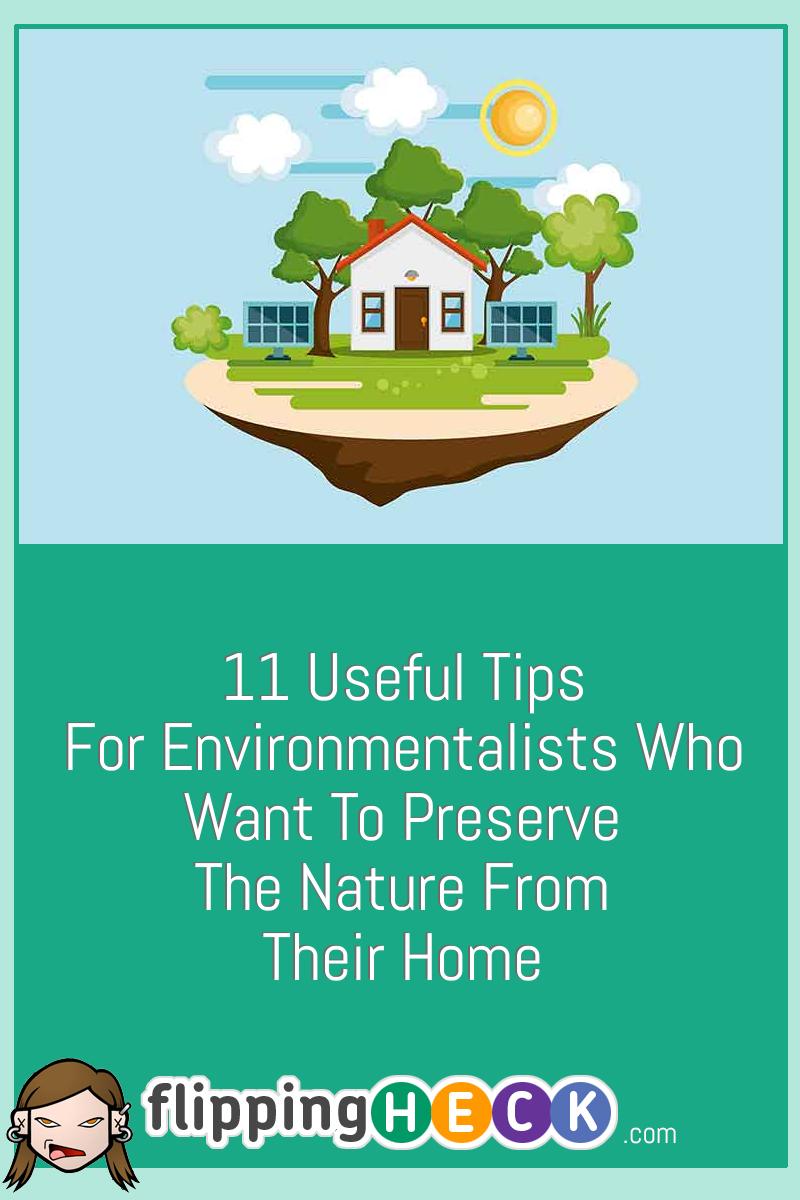 11 Useful Tips For Environmentalists Who Want To Preserve The Nature From Their Home