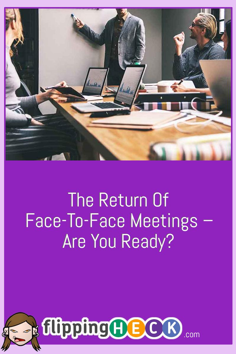 The Return Of Face-To-Face Meetings – Are You Ready?