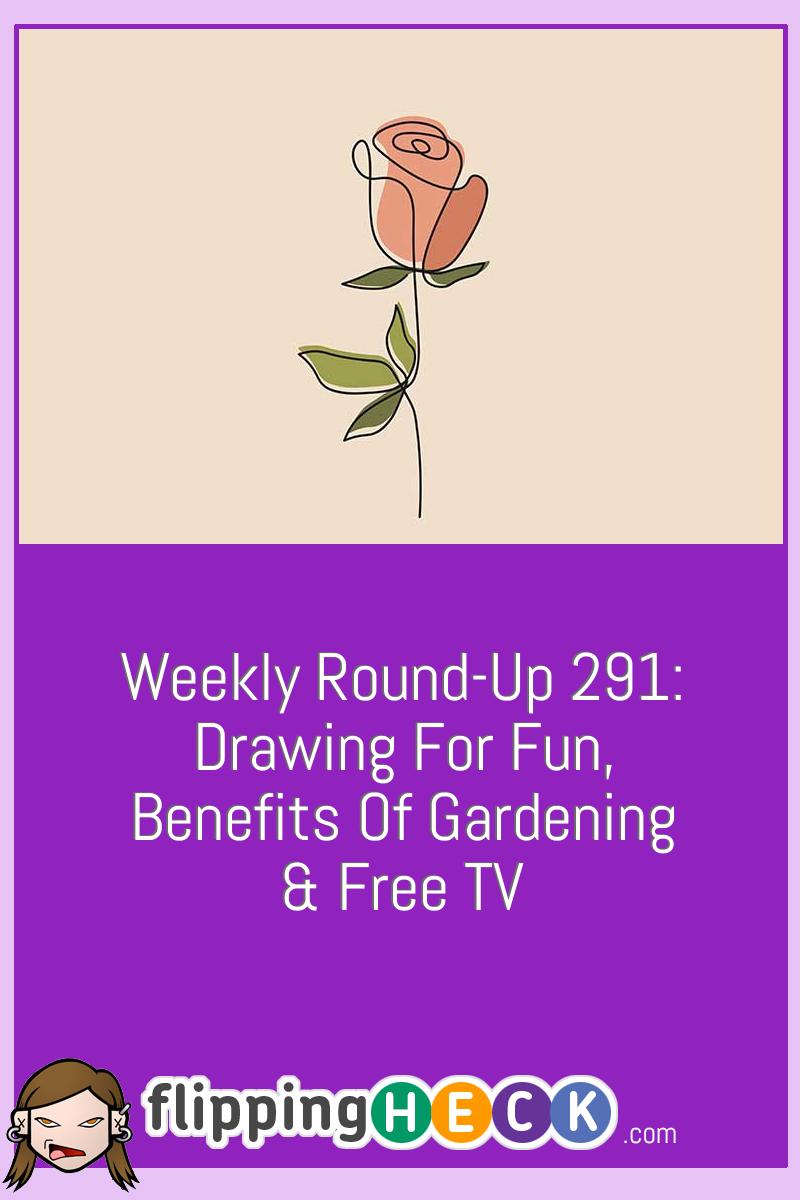 Weekly Round-Up 291: Drawing For Fun, Benefits Of Gardening & Free TV