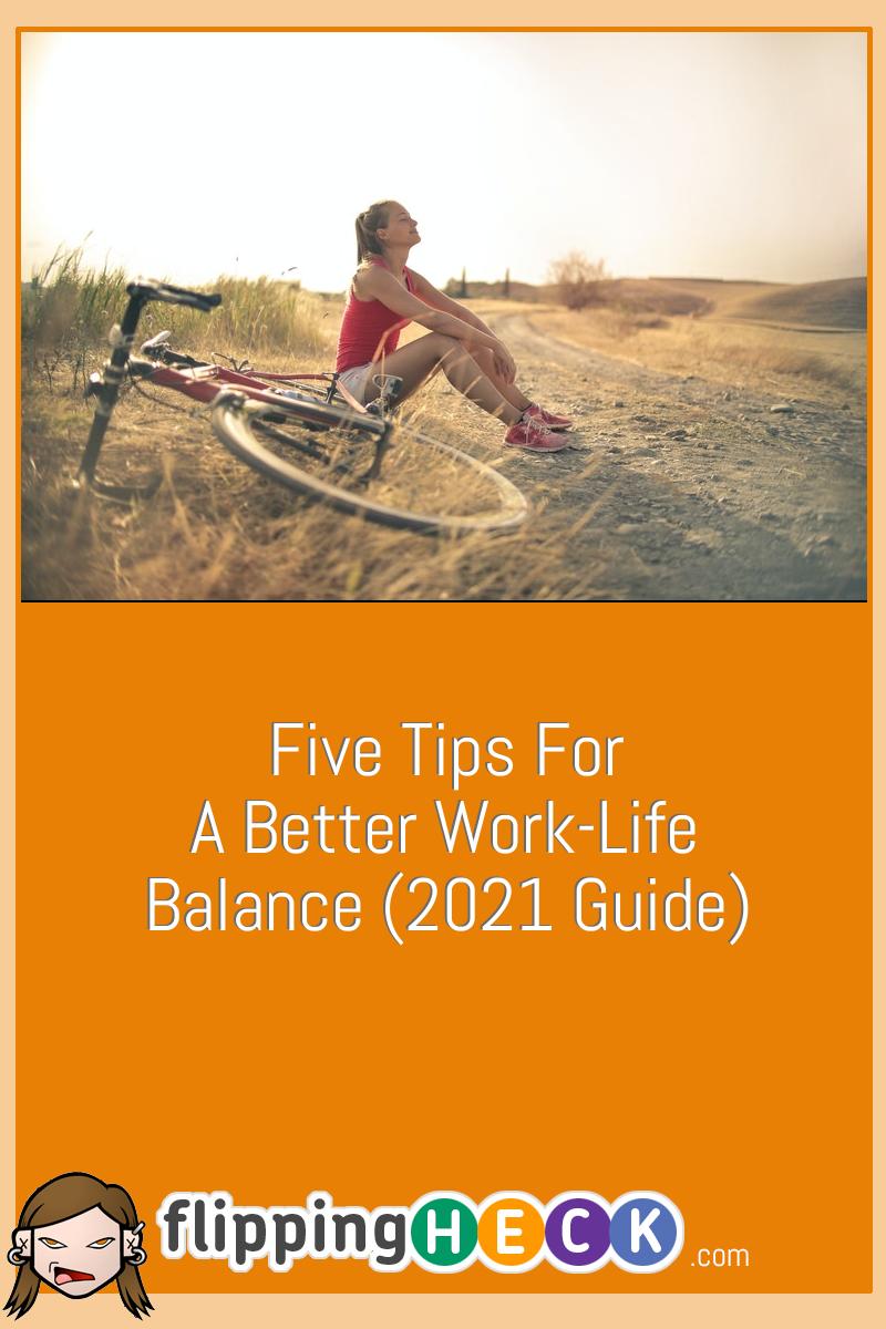 Five Tips For A Better Work-Life Balance (2021 Guide)