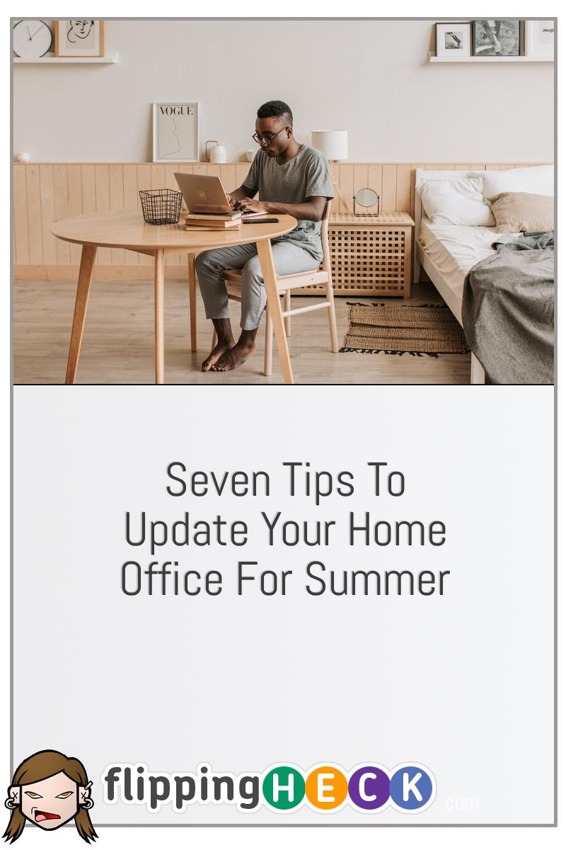 Seven Tips To Update Your Home Office For Summer