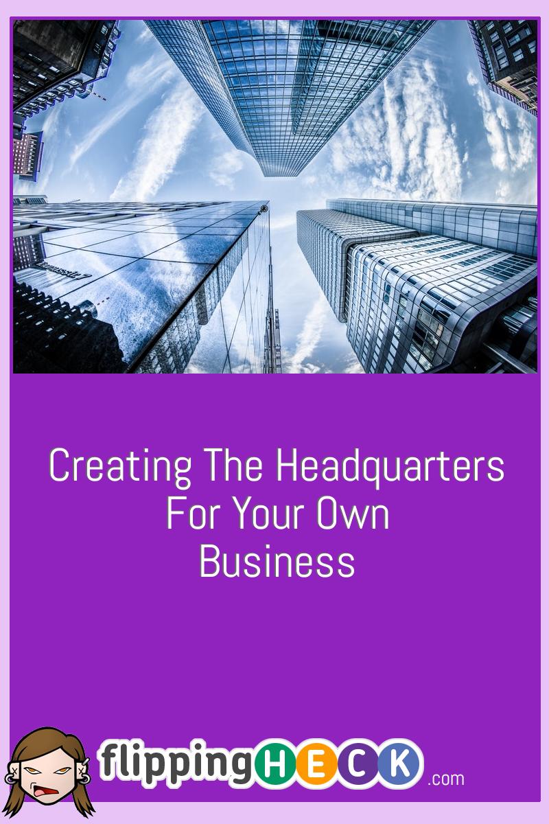 Creating The Headquarters For Your Own Business