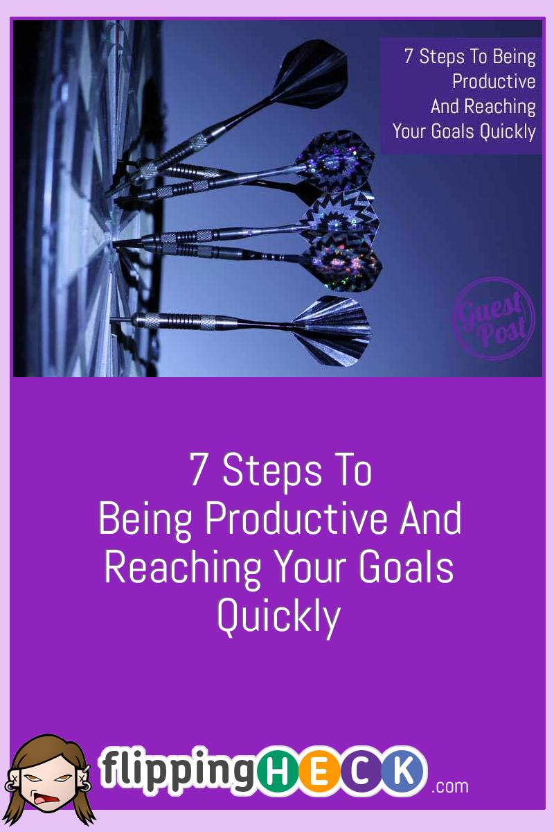 7 Steps To Being Productive And Reaching Your Goals Quickly