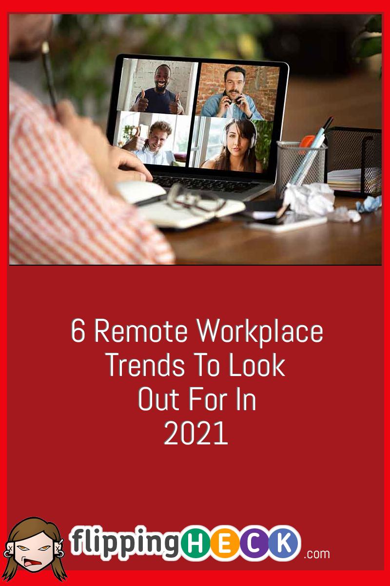 6 Remote Workplace Trends To Look Out For In 2021