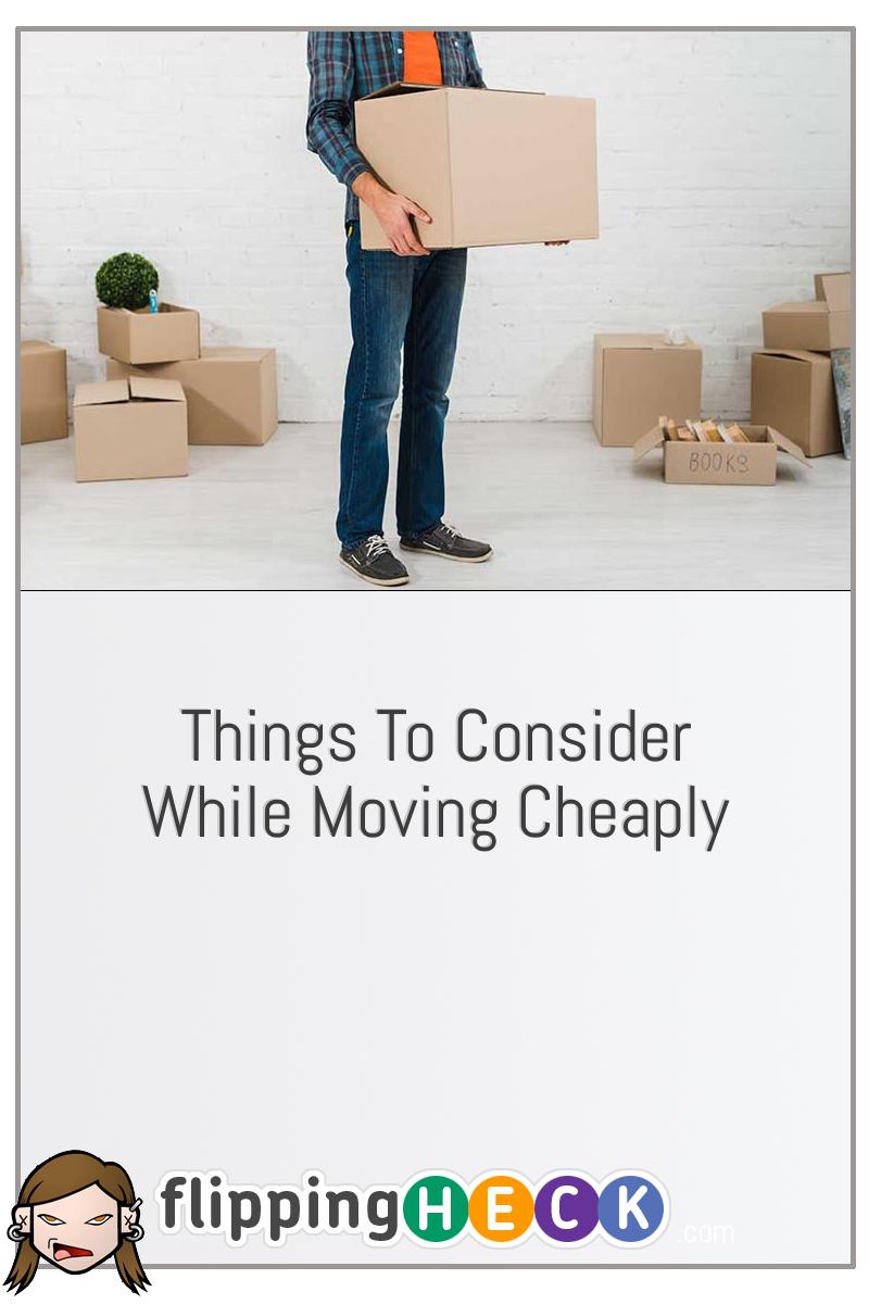 Things To Consider While Moving Cheaply