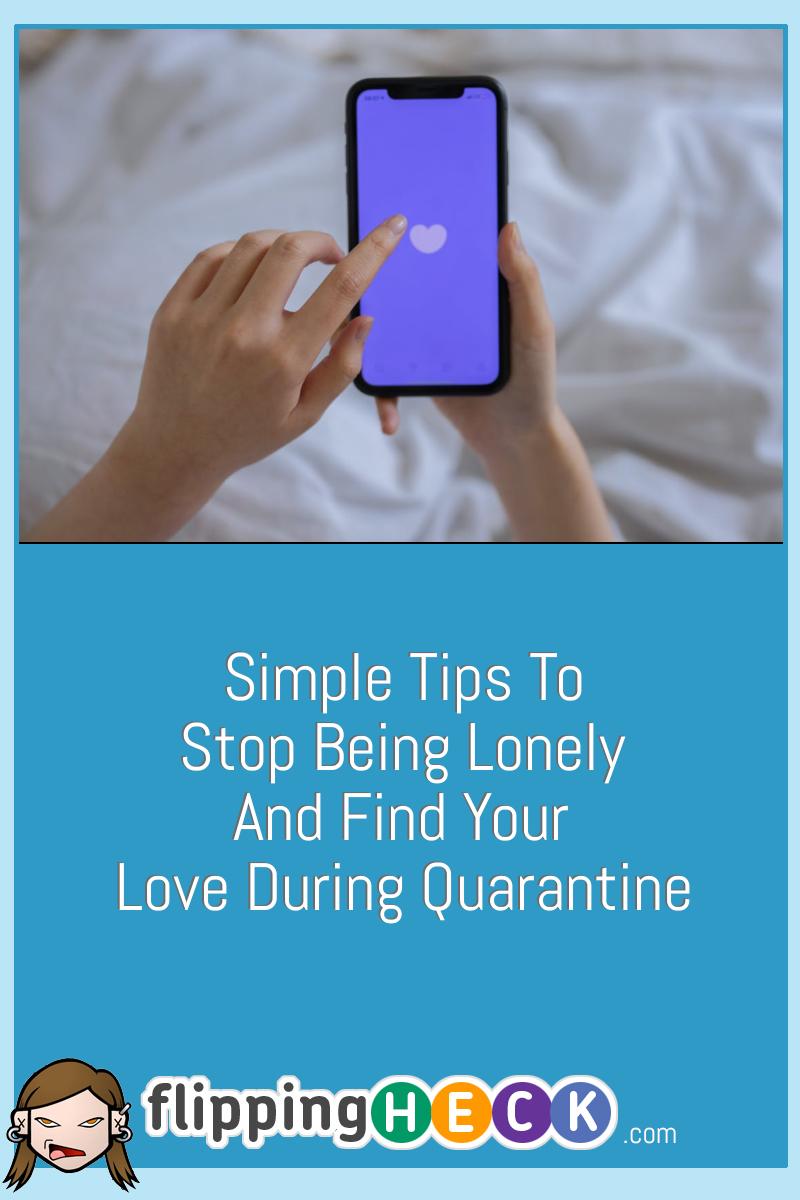 Simple Tips To Stop Being Lonely And Find Your Love During Quarantine